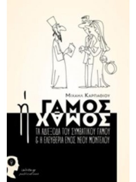 ΓΑΜΟΣ Η ΧΑΜΟΣ ΤΑ ΑΔΙΕΞΟΔΑ ΤΟΥ ΣΥΜΒΑΤΙΚΟΥ ΓΑΜΟΥ ΚΑΙ Η ΕΛΕΥΘΕΡΙΑ ΕΝΟΣ ΝΕΟΥ ΜΟΝΤΕΛΟΥ