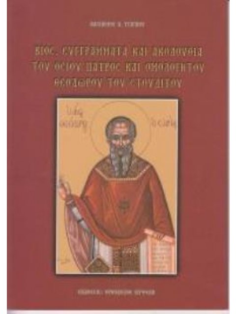 ΒΙΟΣ, ΣΥΓΓΡΑΜΜΑΤΑ ΚΑΙ ΑΚΟΛΟΥΘΙΑ ΤΟΥ ΟΣΙΟΥ ΠΑΤΡΟΣ ΚΑΙ ΟΜΟΛΟΓΗΤΟΥ ΘΕΟΔΩΡΟΥ ΤΟΥ ΣΤΟΥΔΙΤΟΥ
