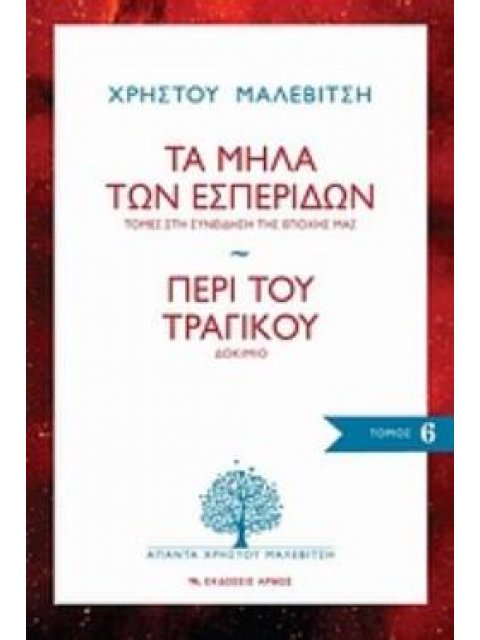 ΑΠΑΝΤΑ ΧΡΗΣΤΟΥ ΜΑΛΕΒΙΤΣΗ ΤΟΜΟΣ 6: ΤΑ ΜΗΛΑ ΤΩΝ ΕΣΠΕΡΙΔΩΝ - ΠΕΡΙ ΤΟΥ ΤΡΑΓΙΚΟΥ