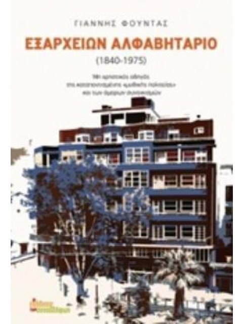 ΕΞΑΡΧΕΙΩΝ ΑΛΦΑΒΗΤΑΡΙΟ 1840-1975 ΜΗ ΧΡΗΣΤΙΚΟΣ ΟΔΗΓΟΣ ΤΗΣ ΚΑΤΑΠΟΝΤΙΣΜΕΝΗΣ "ΜΥΘΙΚΗΣ ΠΟΛΙΤΕΙΑ" ΚΑΙ ΤΩΝ Α