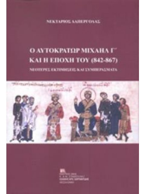 Ο ΑΥΤΟΚΡΑΤΟΡΑΣ ΜΙΧΑΗΛ Γ΄ΚΑΙ Η ΕΠΟΧΗ ΤΟΥ (842-867) ΝΕΟΤΕΡΕΣ ΕΚΤΙΜΗΣΕΙΣ ΚΑΙ ΣΥΜΠΕΡΑΣΜΑΤΑ