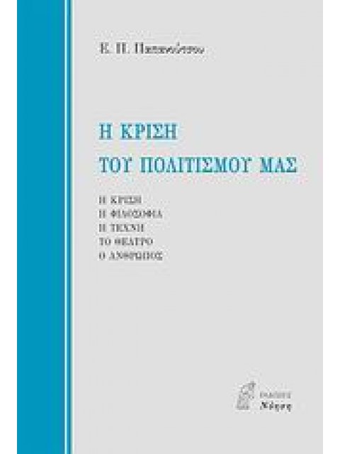 Η ΚΡΙΣΗ ΤΟΥ ΠΟΛΙΤΙΣΜΟΥ ΜΑΣ Η ΚΡΙΣΗ, Η ΦΙΛΟΣΟΦΙΑ, Η ΤΕΧΝΗ, ΤΟ ΘΕΑΤΡΟ, Ο ΑΝΘΡΩΠΟΣ