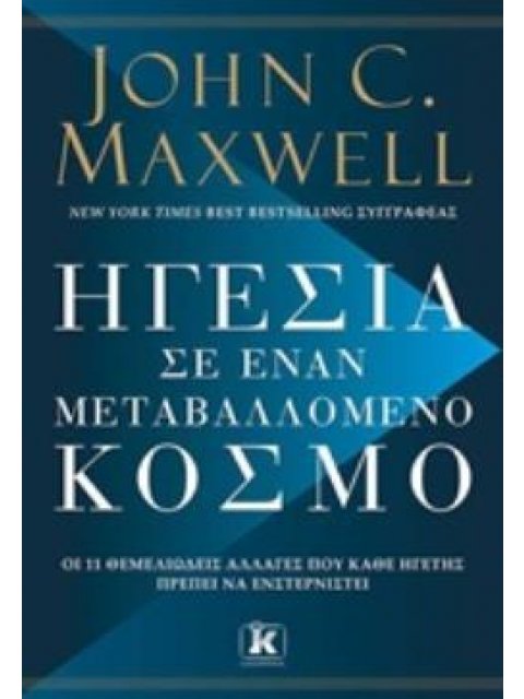 ΗΓΕΣΙΑ ΣΕ ΕΝΑΝ ΜΕΤΑΒΑΛΛΟΜΕΝΟ ΚΟΣΜΟ ΟΙ 11 ΘΕΜΕΛΙΩΔΕΙΣ ΑΛΛΑΓΕΣ ΠΟΥ ΚΑΘΕ ΗΓΕΤΗΣ ΠΡΕΠΕΙ ΝΑ ΕΝΣΤΕΡΝΙΣΤΕΙ