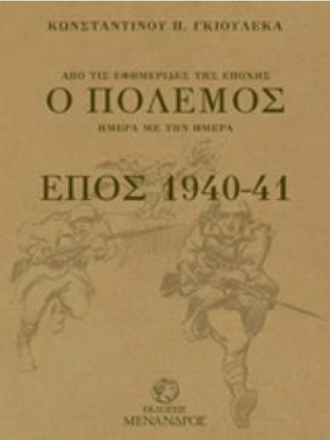 Ο ΠΟΛΕΜΟΣ, ΕΠΟΣ 1940-41 ΑΠΟ ΤΙΣ ΕΦΗΜΕΡΙΔΕΣ ΤΗΣ ΕΠΟΧΗΣ, ΗΜΕΡΑ ΜΕ ΤΗΝ ΗΜΕΡΑ