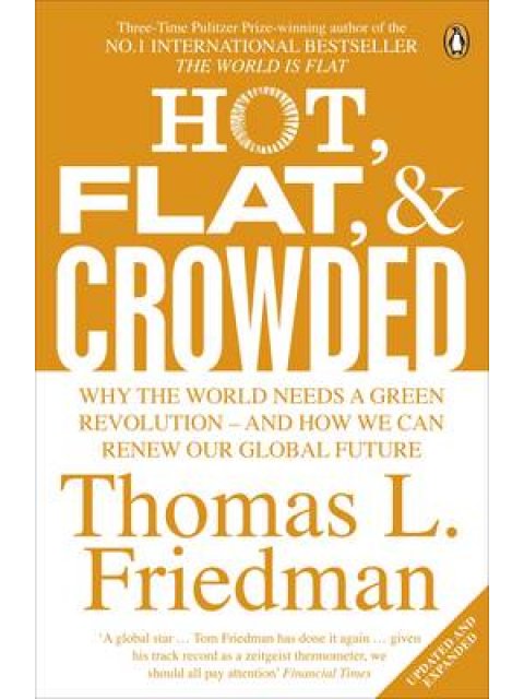 HOT, FLAT & CROWDED WHY THE WORLD NEEDS A GREEN REVOLUTION - AND HOW WE CAN RENEW OUR GLOBAL FUTURE 