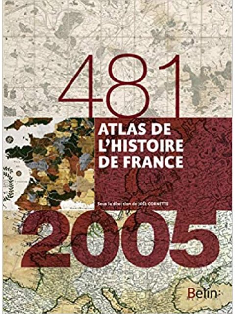 ATLAS DE L'HISTOIRE DE FRANCE (481-2005)