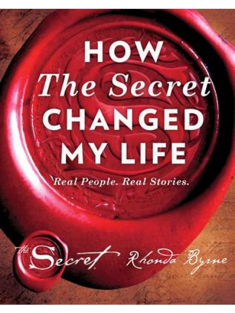 HOW THE SECRET CHANGED MY LIFE : REAL PEOPLE, REAL STORIES PB