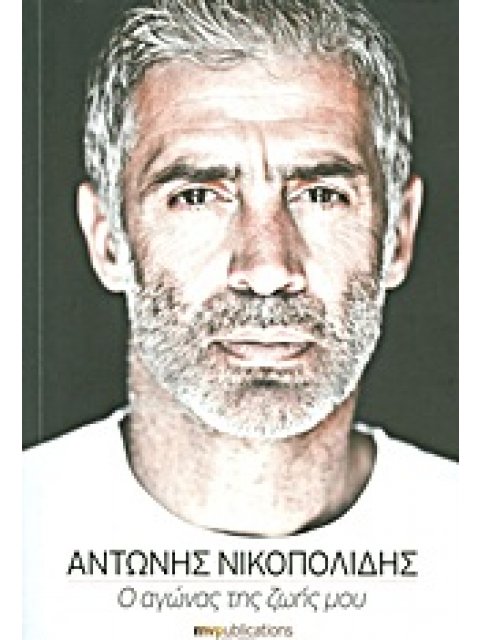 ΑΝΤΩΝΗΣ ΝΙΚΟΠΟΛΙΔΗΣ: Ο ΑΓΩΝΑΣ ΤΗΣ ΖΩΗΣ ΜΟΥ