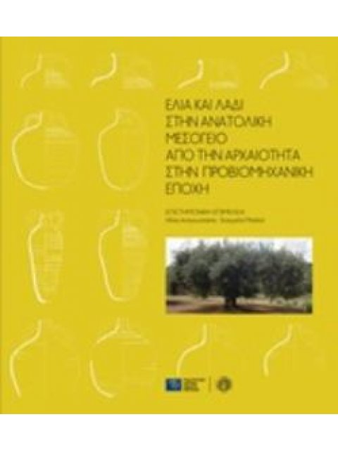 ΕΛΙΑ ΚΑΙ ΛΑΔΙ ΣΤΗΝ ΑΝΑΤΟΛΙΚΗ ΜΕΣΟΓΕΙΟ: ΑΠΟ ΤΗΝ ΑΡΧΑΙΟΤΗΤΑ ΣΤΗΝ ΠΡΟΒΙΟΜΗΧΑΝΙΚΗ ΕΠΟΧΗ