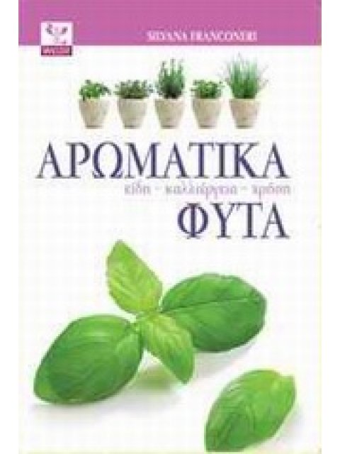 ΑΡΩΜΑΤΙΚΑ ΦΥΤΑ: ΕΙΔΗ, ΚΑΛΛΙΕΡΓΕΙΑ, ΧΡΗΣΗ