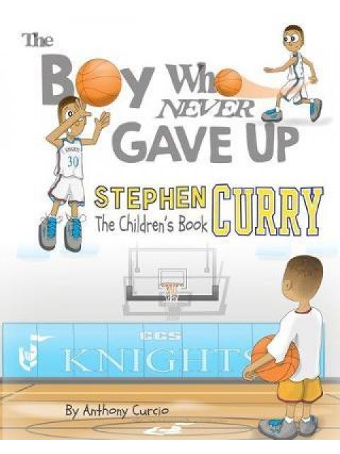 STEPHEN CURRY: THE BOY WHO NEVER GAVE UP - THE CHILDREN'S BOOK PB