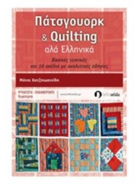 ΠΑΤΣΓΟΥΟΡΚ ΚΑΙ QUILTING ΑΛΑ ΕΛΛΗΝΙΚΑ ΒΑΣΙΚΕΣ ΤΕΧΝΙΚΕΣ ΚΑΙ 16 ΣΧΕΔΙΑ ΜΕ ΑΝΑΛΥΤΙΚΕΣ ΟΔΗΓΙΕΣ