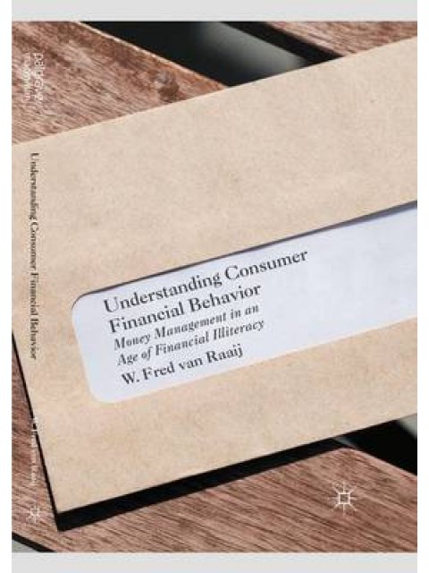 UNDERSTANDING CONSUMER FINANCIAL BEHAVIOR : MONEY MANAGEMENT IN AN AGE OF FINANCIAL ILLITERACY PB
