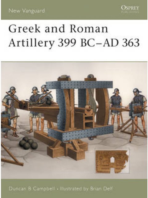 GREEK AND ROMAN ARTILLERY 399 BC - 363 AD PB