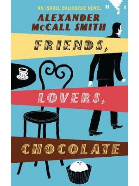 ISABEL DALHOUSIE NOVELS : FRIENDS, LOVERS, CHOCOLATE PB B FORMAT