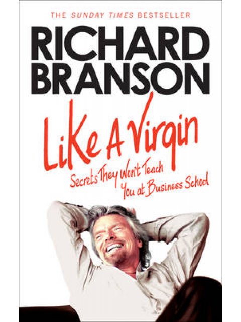 LIKE A VIRGIN:SECRETS THEY WON'T TEACH YOU AT BUSINESS SCHOOL PB