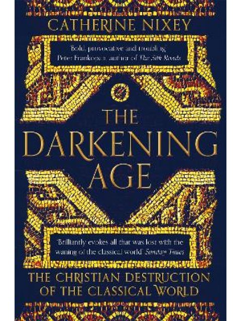 THE DARKENING AGE : THE CHRISTIAN DESTRUCTION OF THE CLASSICAL WORLD PB