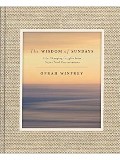 THE WISDOM OF SUNDAYS : LIFE-CHANGING INSIGHTS AND INSPIRATIONAL CONVERSATIONS HC