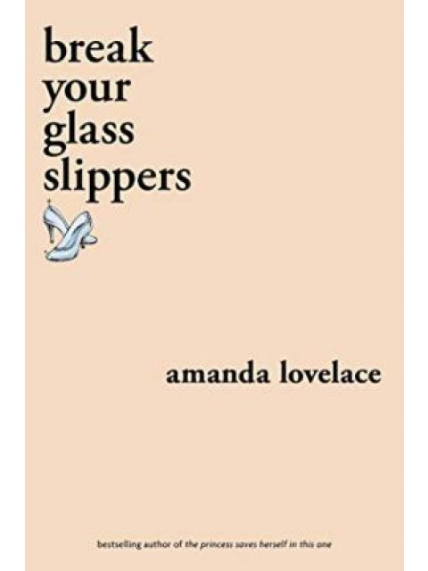 BREAK YOUR GLASS SLIPPERS (YOU ARE YOUR OWN FAIRY TALE