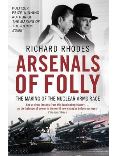 ARSENALS OF FOLLY THE MAKING OF THE NUCLEAR ARMS RACE