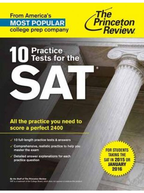 10 PRACTICE TESTS FOR THE SAT: ALL THE PRACTICE YOU NEED TO SCORE A PERFECT 2400