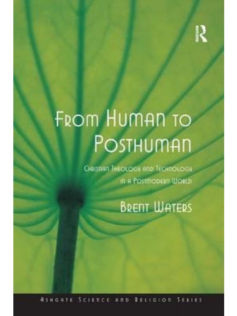 FROM HUMAN TO POSTHUMAN: CHRISTIAN TECHNOLOGY INA POSTMODERN WORLD PB