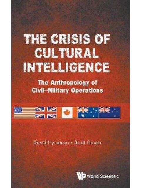 THE CRISIS OF CULTURAL INTELLIGENCE : THE ANTHROPOLOGY OF CIVIL-MILITARY OPERATIONS HC