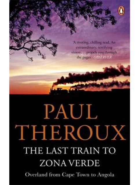 THE LAST TRAIN TO ZONA VERDE : OVERLAND FROM CAPE TOWN TO ANGOLA PB