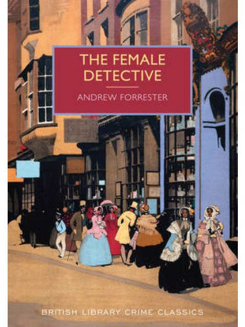 BRITISH LIBRARY CRIME CLASSICS : THE FEMALE DETECTIVE: THE ORIGINAL LADY DETECTIVE,1864 PB
