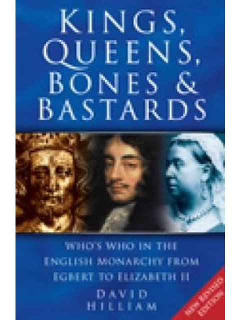 KINGS, QUEENS, BONES AND BASTARDS : WHO'S WHO IN THE ENGLISH MONARCHY FROM EGBERT TO ELIZABETH II PB