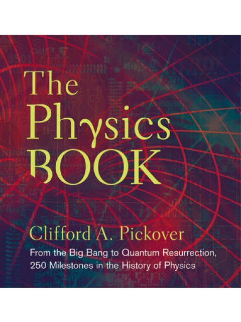 THE PHYSICS BOOK FROM THE BIG BANG TO QUANTUM RESURRECTION HC