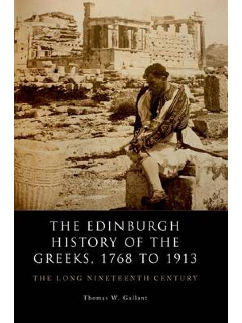THE EDINBURGH HISTORY OF THE GREEKS , 1768 TO 1913 : THE LONG NINETEENTH CENTURY PB
