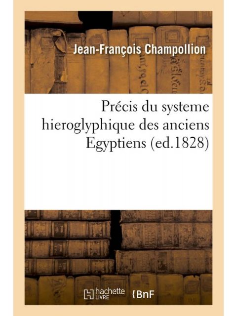 PRECIS DU SYSTEME HIEROGLYPHIQUE DES ANCIENS EGYPTIENS (ED. 1828) POCHE