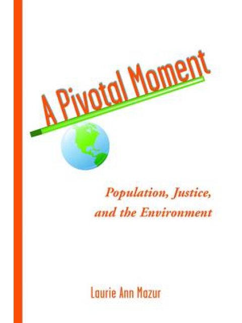 A PIVOTAL MOMENT: HUMAN POPULATION, THE ENVIRONMENTAL CRISIS AND THE JUSTICE SOLUTION HC