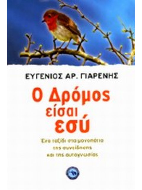 ΕΥ ΖΗΝ Ο ΔΡΟΜΟΣ ΕΙΣΑΙ ΕΣΥ ΕΝΑ ΤΑΞΙΔΙ ΣΤΑ ΜΟΝΟΠΑΤΙΑ ΤΗΣ ΣΥΝΕΙΔΗΣΗΣ ΚΑΙ ΤΗΣ ΑΥΤΟΓΝΩΣΙΑΣ