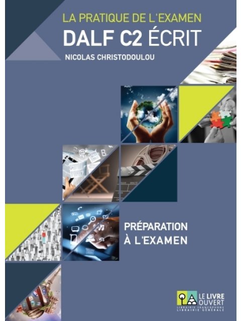 DALF C2 ECRIT ΣΕΤ: PREPARATION A L'EXAMEN + (ANNALES GRECE 2005-2013+CORRIGES)