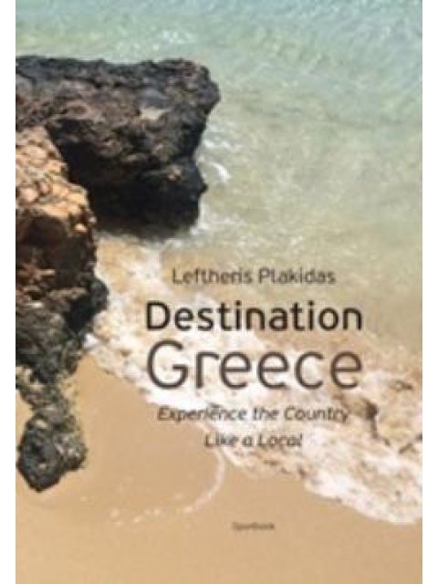 DESTINATION GREECE EXPERIENCE THE COUNTRY LIKE A LOCAL