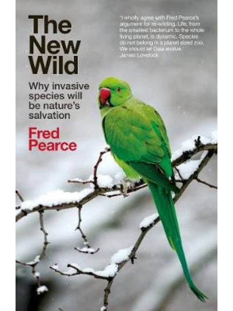 THE NEW WILD : WHY INVASIVE SPECIES WILL BE NATURE'S SALVATION PB