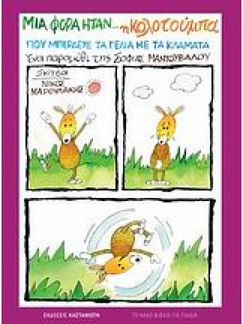 ΜΙΑ ΦΟΡΑ... ΗΤΑΝ Η ΚΟΛΟΤΟΥΜΠΑ ΜΙΑ ΦΟΡΑ ΗΤΑΝ... Η ΚΟΛΟΤΟΥΜΠΑ, ΠΟΥ ΜΠΕΡΔΕΥΕ ΤΑ ΓΕΛΙΑ ΜΕ ΤΑ ΚΛΑΜΑΤΑ ΕΝΑ