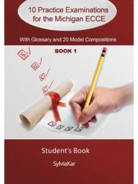 10 PRACTICE EXAMINATIONS FOR THE MICHIGAN 1 ECCE SB WITH GLOSSARY & 20 MODEL COMPOSITIONS