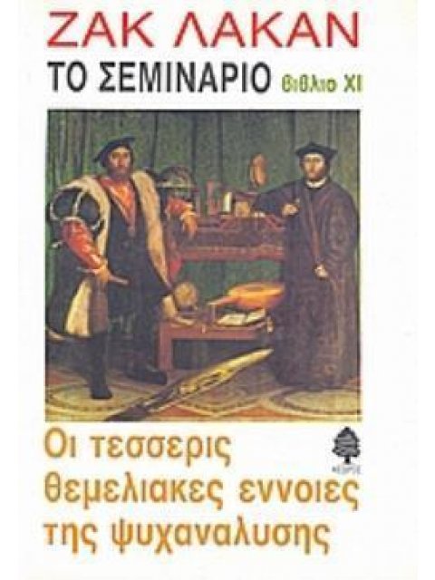 ΤΟ ΣΕΜΙΝΑΡΙΟ ΤΟΥ ΖΑΚ ΛΑΚΑΝ: ΒΙΒΛΙΟ XI: ΟΙ ΤΕΣΣΕΡΙΣ ΘΕΜΕΛΙΑΚΕΣ ΕΝΝΟΙΕΣ ΤΗΣ ΨΥΧΑΝΑΛΥΣΗΣ (1964) ΜΕΤΑΓΡΑ