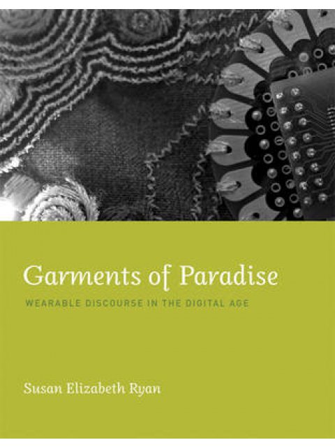 GARMENTS OF PARADISE: WEARABLE DISCOURSE IN THE DIGITAL AGE HC