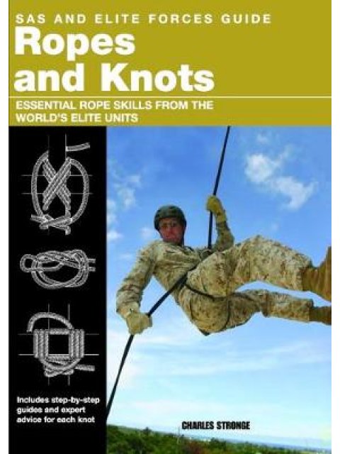 ROPES AND KNOTS : SURVIVAL SKILLS FROM THE WORLD'S ELITE MILITARY UNITS PB