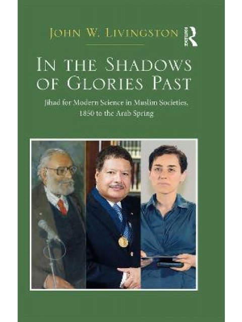 IN THE SHADOWS OF GLORIES PAST: JIHAD FOR MODERN SCIENCE IN MUSLIN SCIENCIES HC