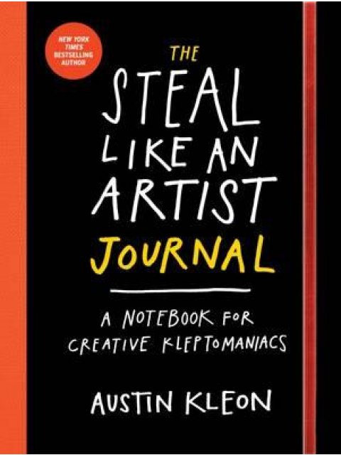 THE STEAL LIKE AN ARTIST JOURNAL : A NOTEBOOK FOR CREATIVE KLEPTOMANIACS