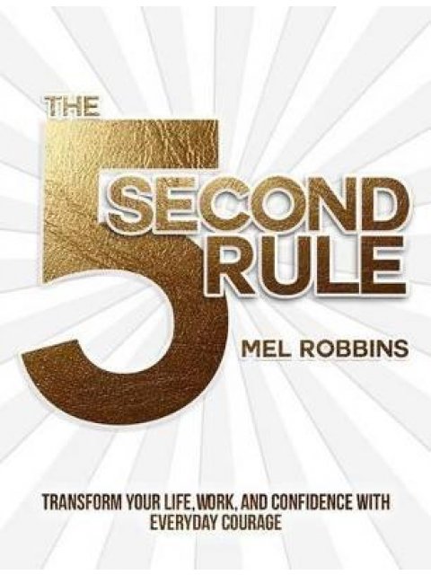 THE 5 SECOND RULE : THE SURPRISINGLY SIMPLE WAY TO LIVE, LOVE, AND SPEAK WITH COURAGE PB