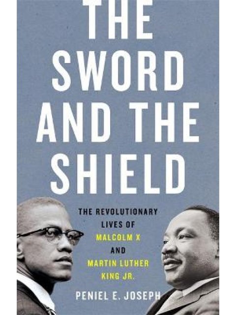THE SWORD AND THE SHIELD THE REVOLUTIONARY LIVES OF MALCOLM X AND MARTIN LUTHER KING JR. HC