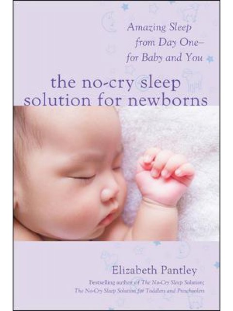 THE NO-CRY SLEEP SOLUTION FOR NEWBORNS : AMAZING SLEEP FROM DAY ONE -FOR BABY AND YOU PB