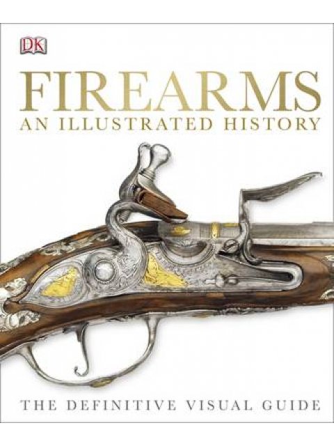 FIREARMS AN ILLUSTRATED HISTORY HC